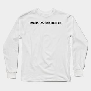 The book was better Long Sleeve T-Shirt